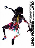 GLAY ARENA TOUR 2021-2022 ’FREEDOM ONLY’ in SAITAMA SUPER ARENA のパッケージ