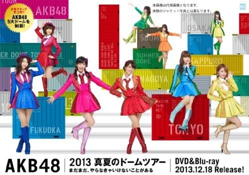 AKB48　2013　真夏のドームツアー～まだまだ、やらなきゃいけないことがある