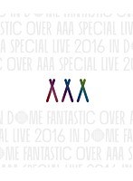 AAA Special Live 2016 in Dome-FANTASTIC OVER-/AAA （ブルーレイディスク）