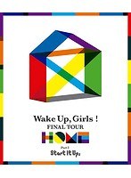 Wake Up，Girls！ FINAL TOUR-HOME-～ PART I Start It Up， ～ （ブルーレイディスク）
