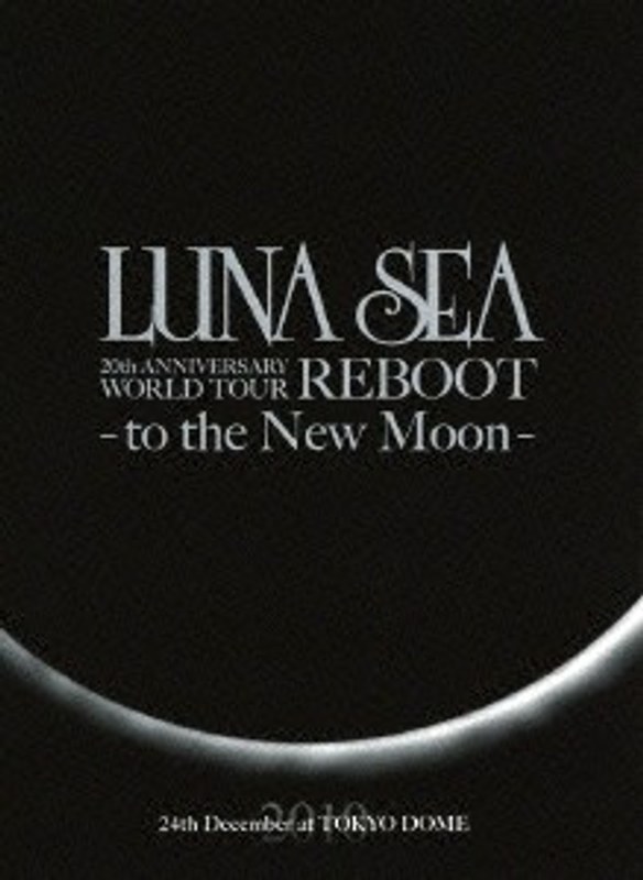 LUNA SEA 20th ANNIVERSARY WORLD TOUR REBOOT-to the New Moon- 24th December， 2010 at TOKYO DOME/LUNA SEA