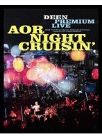 DEEN PREMIUM LIVE AOR NIGHT CRUISIN’/DEEN （完全生産限定盤 ブルーレイディスク）