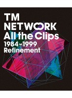 All the Clips1984〜1999 Refinement/TM NETWORK （ブルーレイディスク）