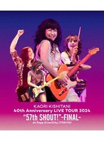 KAORI KISHITANI 40th Anniversary LIVE TOUR 2024 ’57th SHOUT！’-FINAL- at Zepp DiverCity（TOKYO） （ブルーレイディスク）