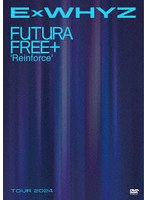 ExWHYZ TOUR 2024 Futura Free＋ ’Reinforce’（通常盤）