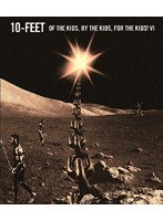 OF THE KIDS， BY THE KIDS， FOR THE KIDS！ VI/10-FEET （ブルーレイディスク）
