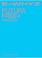 ExWHYZ TOUR 2024 Futura Free＋ ’Reinforce’（初回生産限定盤） （ブルーレイディスク）