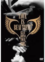 GLAY ARENA TOUR 2007 ‘LOVE IS BEAUTIFUL’-COMPLETE EDITION-/GLAY のパッケージ