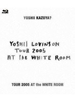 TOUR 2005 AT the WHITE ROOM/YOSHII LOVINSON （ブルーレイディスク）
