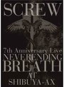 7th Anniversary Live NEVERENDING BREATH AT SHIBUYA-AX/SCREW (初回限定盤)