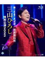 歌に芝居に大活躍！新歌舞伎座 三山ひろし特別公演2022 （ブルーレイディスク）