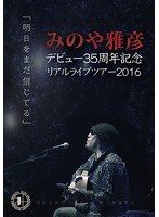 みのや雅彦デビュー35周年記念リアルライブツアー2016「明日をまだ信じてる」/みのや雅彦