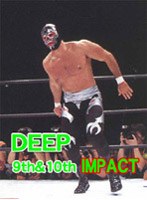 DEEP 9th 10th IMPACT！！