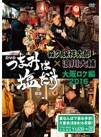 「つまみは塩だけ」DVD「大阪ロケ編 2016」