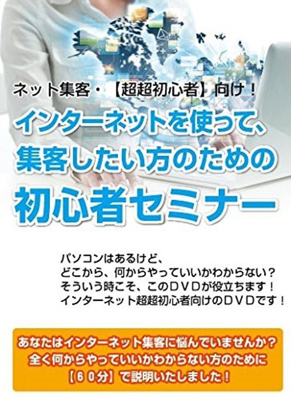 今さら聞けない！【超超初心者】向けネット集客講義～ネット超超初心者のあなたにあてたセミナーDVDです～