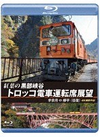 紅葉の黒部峡谷トロッコ電車運転席展望 宇奈月 ⇔ 欅平（往復） 4K撮影作品 （ブルーレイディスク）