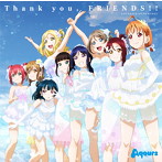 「ラブライブ！サンシャイン！！」Aqours 4th LoveLive！-Sailing to the Sunshine-テーマソング～Thank you，FRIENDS！！/Aqours（シングル）