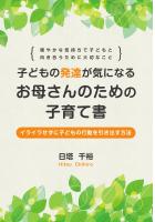 子どもの発達が気になるお母さんのための子育て書 〜イライラせずに子どもの行動を引き出す方法〜(POD)