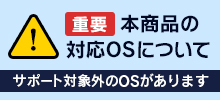【重要】本商品の対応OSについて サポート対象外のOSがございます。